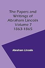 The Papers and Writings of Abraham Lincoln - Volume 7: 1863-1865