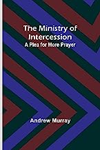 The Ministry of Intercession: A Plea for More Prayer