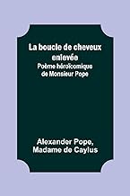 La boucle de cheveux enlevée; Poème héroïcomique de Monsieur Pope