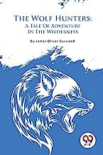 The Wolf Hunters: A Tale Of Adventure In The Wilderness