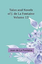 Tales and Novels of J. de La Fontaine - Volume 13