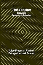 The Teacher: Essays and Addresses on Education