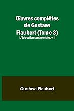 ¿uvres complètes de Gustave Flaubert (Tome 3): L'éducation sentimentale, v. 1
