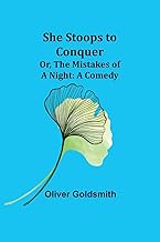 She Stoops to Conquer; Or, The Mistakes of a Night: A Comedy
