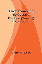 ¿uvres complètes de Gustave Flaubert (Tome 1): Madame Bovary