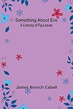 Something about Eve: A comedy of fig-leaves
