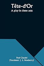 Tête-d'Or: A play in three acts