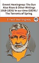 Ernest Hemingway: The Sun Also Rises & Other Writings 1918-1926: in our time (1924) / The Torrents of Spring