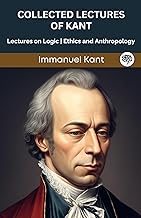 Collected Lectures of Kant: Lectures on Logic, Ethics, and Anthropology (Grapevine edition)