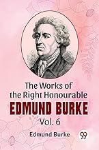 The Works Of The Right Honourable Edmund Burke Vol.6
