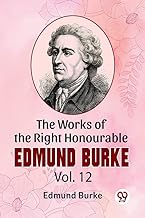 The Works Of The Right Honourable Edmund Burke Vol.12