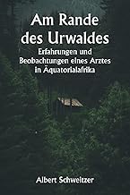 Am Rande des Urwaldes Erfahrungen und Beobachtungen eines Arztes in Äquatorialafrika