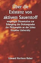 Über die Existenz von aktivem Sauerstoff, vorgelegte Dissertation zur Erlangung des Doktorgrades der Philosophie an der Johns Hopkins University