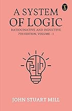 A System Of Logic Ratiocinative And Inductive 7Th Edition, Volume - I