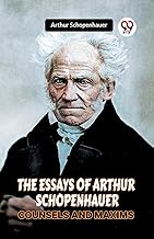 THE ESSAYS OF ARTHUR SCHOPENHAUER COUNSELS AND MAXIMS