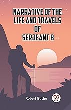 Narrative of the Life and Travels of Serjeant B-