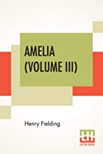 Amelia (Volume III): Complete Edition In Three Volumes - Volume III, Edited By George Saintsbury