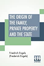 The Origin Of The Family, Private Property And The State: Translated By Ernest Untermann