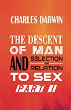 THE DESCENT OF MAN AND SELECTION IN RELATION TO SEX Part I