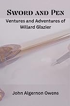 Sword and Pen: Ventures and Adventures of Willard Glazier