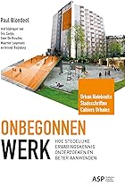 Onbegonnen werk: hoe stedelijke ervaringskennis onderzoeken en beter aanwenden