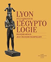 François Artaud - Jean-François Champollion.: Lyon et la naissance de l’égyptologie: 0