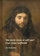 Wat dacht Jezus er zelf van?: Over Jezus' zelfbeeld