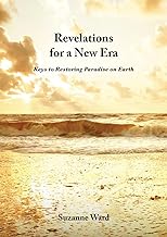 Revelations for a New Era: Keys to Restoring Paradise on Earth