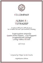 4'S COMPANY - ALBUM 8: TETRAGRIP: 8 medium difficult to difficult pieces for 4 mallets solo and 3 percussionists