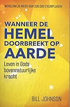 Wanneer de hemel doorbreekt op aarde: Leven in Gods bovennatuurlijke kracht