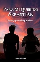 Para mi querido Sebastián: Un viaje para odiar y perdonar