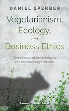 Vegetarianism, Ecology, and Business Ethics: Three Essays of Judaic Insights into Contemporary Concerns