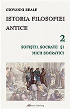 Istoria Filosofiei Antice Vol.2. Sofistii. Socrate Si Micii Socratici
