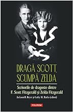 Draga Scott, Scumpa Zelda. Scrisorile De Dragoste Dintre F. Scott Fitzgerald Si Zelda Fitzgerald
