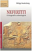 Nefertiti. O Biografie Arheologica
