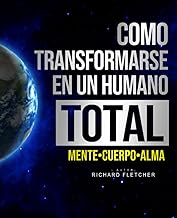 Como Transformarse en un Humano Total - Mente, Cuerpo y Alma