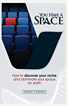 You Have A Space: How To Discover Your Niche And Dominate Your Space On Earth