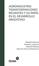 Agroindustria: transformaciones recientes y su papel en el desarrollo Argentino