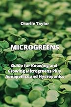 Microgreens: Guide for Knowing and Growing Microgreens Plus Aquaponics and Hydroponics