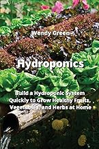 Hydroponics: Build a Hydroponic System Quickly to Grow Healthy Fruits, Vegetables, and Herbs at Home