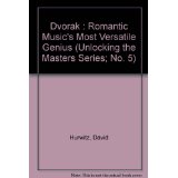 Dvorak : Romantic Music's Most Versatile Genius (Unlocking the Masters Series; No. 5)