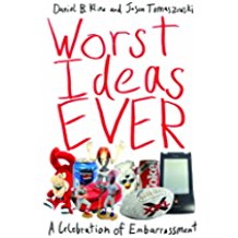 Worst Ideas Ever: A Celebration of Embarrassment