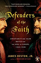 [( Defenders of the Faith: Christianity and Islam Battle for the Soul of Europe, 1520-1536 )] [by: Jr. James Reston] [Aug-2010]