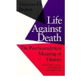 [( Life Against Death: Psychoanalytical Meaning of History )] [by: Norman O. Brown] [Feb-1986]