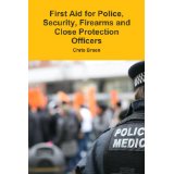 First Aid for Police, Security, Firearms and Close Protection Officers (English Edition)