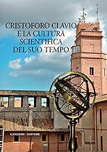 Cristoforo Clavio e la cultura scientifica del suo tempo: Atti del Convegno tenutosi presso il Liceo Ennio Quirino Visconti 18 ottobre 2012