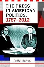 [(The Press in American Politics, 1787 - 2012)] [Author: Patrick J. Novotny] published on (October, 2014)