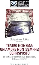 Teatro e cinema: un amore non (sempre) corrisposto: La storia, le testimonianze degli artisti, le Buone Pratiche