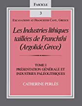 Les Industries lithiques tailles de Franchthi (Argolide, Grce) [The Chipped Stone Industries of Franchthi (Argolide, Greece)], Volume 1: Prsentation ... at Franchthi Cave, Greece) (English Edition)